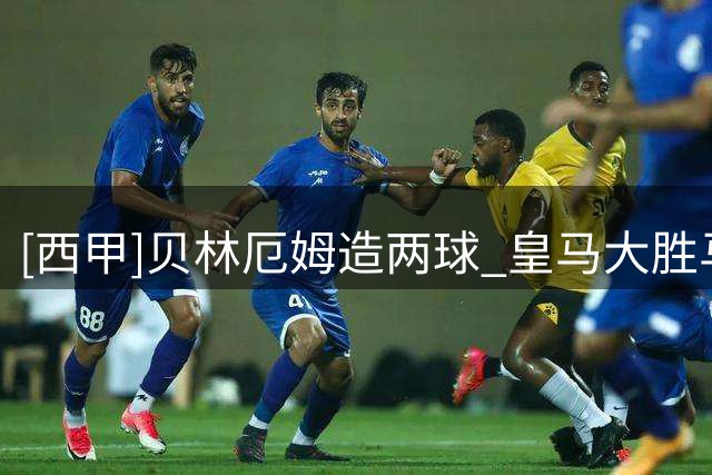[西甲]贝林厄姆造两球 皇马大胜马拉加